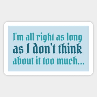 Divinity Quote - I'm all right as long as I don't think about it too much Magnet